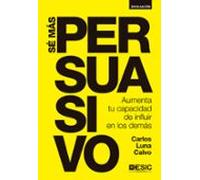 Sé más persuasivo. Aumenta tu capacidad de influir en los demás (Divulgación)