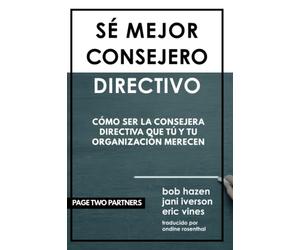 SÉ MEJOR CONSEJERO DIRECTIVO: CÓMO SER LA CONSEJERA DIRECTIVA QUE TÚ Y TU ORGANIZACIÓN MERECEN