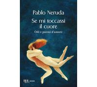 Se mi toccassi il cuore. Odi e poemi d'amore (Bur poesia)