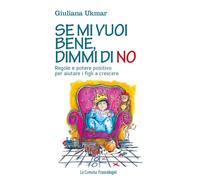 Se mi vuoi bene, dimmi di no. Regole e potere positivo per aiutare i figli a crescere (Le comete)