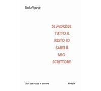 Se morisse tutto il resto io sarei il mio scrittore (Libri per tutte le tasche)