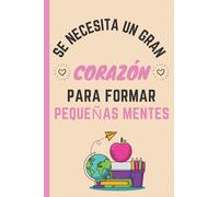 Se necesita un gran corazón para formar pequeñas mentes: Cuaderno de Notas A5 , regalos originales para profesores , Regalo original y divertido Mujer Maestra , Regalo Original Para Fin De Curso