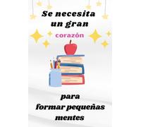 Se necesita un gran corazón para formar pequeñas mentes: Regalo original para profe y maestras | Cuaderno de notas (A5, rayado) | regalo de cumpleaños o Navidad | Regalos profesores fin de curso