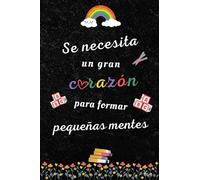 Se Necesita Un Gran Corazón Para Formar Pequeñas Mentes: Linda Libreta de Apuntes para Profesora, Maestra | Regalo Original Fin de Curso, Navidad