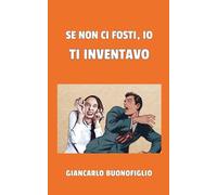 Se non ci fosti, io ti inventavo