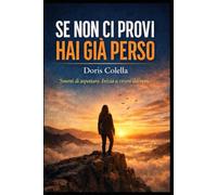 Se non ci provi hai già perso: Manuale di crescita personale per smettere di rimandare, vincere la paura e scegliere finalmente la tua vita
