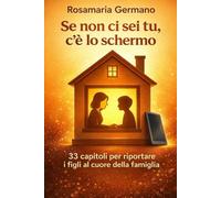Se non ci sei tu, c’è lo schermo: 33 capitoli per riportare i figli al cuore della famiglia | Riconnettere genitori e figli: dal digitale alla relazione vera (Collana cristiana cattolica)