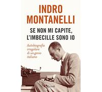 Se non mi capite, l'imbecille sono io. Autobiografia irregolare di un genio italiano (Saggi italiani)