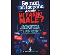 Se non mi toccano, perché mi fanno male: Impara a riconoscere il cyberbullismo, affrontare insulti, minacce, ricatti online e chiedere aiuto senza paura (MISSIONE DIGITALE)