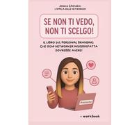 Se non ti vedo, non ti scelgo!: Il libro sul Personal branding che ogni Networker insoddisfatta dovrebbe avere!