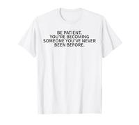 Sé Paciente Te estás convirtiendo en Alguien Que Nunca has Sido Antes Camiseta