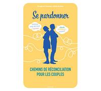 Se pardonner. Chemins de réconciliation pour les couples (Amour et vie de couple)