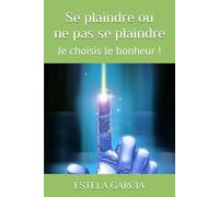 Se plaindre ou ne pas se plaindre: Je choisis le bonheur !