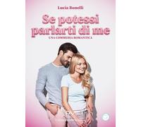 Se potessi parlarti di me. Una commedia romantica (Chicklit romance)
