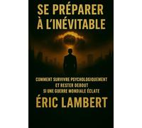 Se Préparer à l'Inévitable: Comment survivre psychologiquement et rester debout si une guerre mondiale éclate