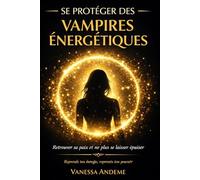 Se protéger des vampires énergétiques Reprendre son énergie, poser ses limites et ne plus se laisser épuiser: retrouver sa paix et ne plus se laisser épuiser