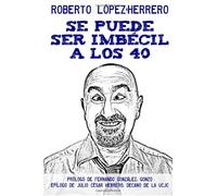Se puede ser imbécil a los 40 años: Y otras noticias que nadie se atreve a publicar