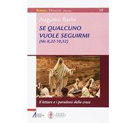 Se qualcuno vuole seguirmi (Mc 8,22-10,52). il lettore e i paradossi della croce (Sophìa. Didachè. Percorsi)