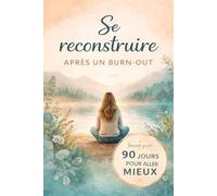 Se reconstruire après un burn-out: Journal guidé en 90 jours pour retrouver l’énergie, poser des limites et reprendre le contrôle de sa vie