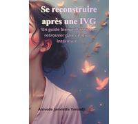 Se reconstruire après une IVG: Un guide bienveillant pour retrouver paix, force et confiance en soi après un avortement (Évasion Florale)