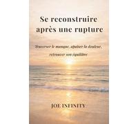 Se reconstruire après une rupture: Traverser le manque, apaiser la douleur et retrouver son équilibre - Guide pour surmonter une rupture amoureuse et se reconstruire émotionnellement