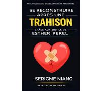 Se reconstruire après une trahison grâce aux outils de Esther Perel: Psychologie du développement personnel pour comprendre, apaiser et reconstruire son équilibre émotionnel