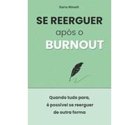 Se reerguer após o burnout: Um guia prático para entender o esgotamento, respeitar seus limites, recuperar sua energia e reconstruir sua confiança após um burnout