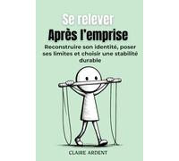 Se relever après l’emprise: Reconstruire son identité, poser ses limites et choisir une stabilité durable (Relations toxiques - Claire Ardent)