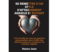 Se remettre d'un style d'attachement anxieux et évitant: Votre feuille de route de guérison personnalisée pour établir des relations saines et surmonter les schémas négatifs