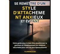 Se remettre d'un style d'attachement anxieux et évitant: Votre guide pour le bien-être émotionnel, la guérison et l'établissement de relations sécurisées pour une vie plus épanouissante