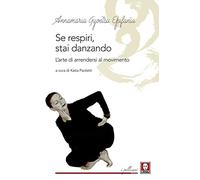 Se respiri, stai danzando. L'arte di arrendersi al movimento (I pellicani. Pratiche)