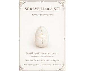 Se Réveiller à Soi : Tome 1 - Se Reconnaître: Un guide complet pour écrire, explorer, s’analyser et se reconnecter