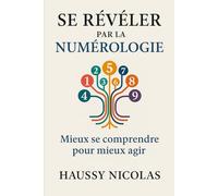 Se Révéler par la Numérologie - Mieux se Comprendre pour Mieux Agir: Construisez votre arbre de vie, révélez vos talents cachés et réalignez votre ... vie grâce aux chiffres qui vous définissent.