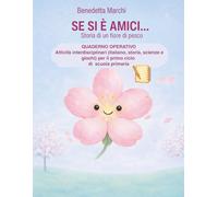 Se si è amici... Storia di un fiore di pesco: Attività interdisciplinari di italiano, matematica, scienze, storia, geografia ed educazione civica per le classi 1ª, 2ª e 3ª della scuola primaria