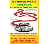 SE SOIGNER AVEC LA MUSIQUE COMME MÉDICAMENT. EFFETS DE LA MUSIQUE SUR LES HUMAINS, LES AUTRES ANIMAUX ET LES PLANTES. LES EFFETS BIOLOGIQUES TRÈS ... son corps. Vivre et guérir naturellement)
