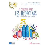 Se soigner avec les hydrolats: Doux et efficaces pour toute la famille (Conseils d'expert)