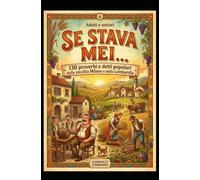 SE STAVA MEI... almanacco lombardo di proverbi e detti popolari: 130 proverbi e detti popolari della vecchia Milano e della Lombardia, libretto di aforismi e detti popolari. Formato A6 tascabile.