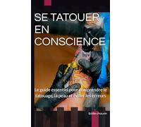 SE TATOUER EN CONSCIENCE: Le guide essentiel pour comprendre le tatouage, la peau et éviter les erreurs