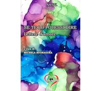 SE TE LO POTESSI DIRE: Lettere d’amore - Vol. 1