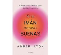 Sé tu imán de cosas buenas: Cómo atraer la vida que siempre deseaste (Autoconocimiento)