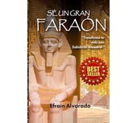 Sé un Gran Faraón: Transforma tu vida con Sabiduría Ancestral