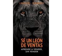 SÉ UN LEÓN DE VENTAS: Aprende a vender sin vender. Las diez claves para tener éxito en las ventas. (El marketing y las ventas de la Élite)