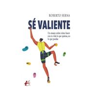 Sé valiente: Un ensayo sobre cómo hacer con tu vida lo que quieras, no lo que puedas