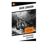 Sea Adventures Collection: 20+ Maritime Novels & Tales of Seas and Sailors: The Cruise of the Dazzler, The Sea-Wolf, Adventure