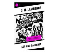 Sea and Sardinia: A Modernist Travel Memoir of Rail, Sea, and Rural Life on an Italian Island
