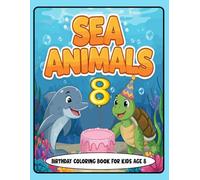 Sea Animals Birthday Coloring Book for Kids Age 8: Fun and Adorable Sea Creatures with Party Hats, Balloons, and Birthday Cakes - Perfect Gift for 8-Year-Olds