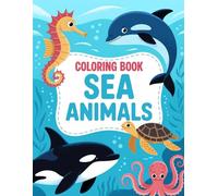 Sea Animals Coloring Book: Exciting Designs of Aquatic Animals and Undersea Scenes for Young Artists