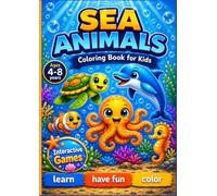 Sea Animals Coloring Book for Kids Ages 4-8: 26 Ocean Creatures to Color and Learn, with Games, Mazes and Free Drawing Pages: A Fun Ocean Activity Book for Boys and Girls