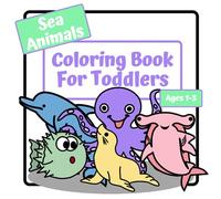 Sea Animals Coloring Book For Toddlers: Coloring Book For Kids Ages 1-3 | Simple Large Pictures To Color | 30 Single Sided Pages | 8.5 x 8.5 In