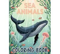 Sea Animals Coloring Book: Underwater Adventures Featuring Whales, Dolphins, and Colorful Fish for Creative Play and Learning Fun